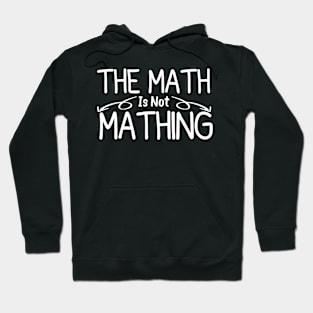 The Math is Not Mathing humor student Hoodie